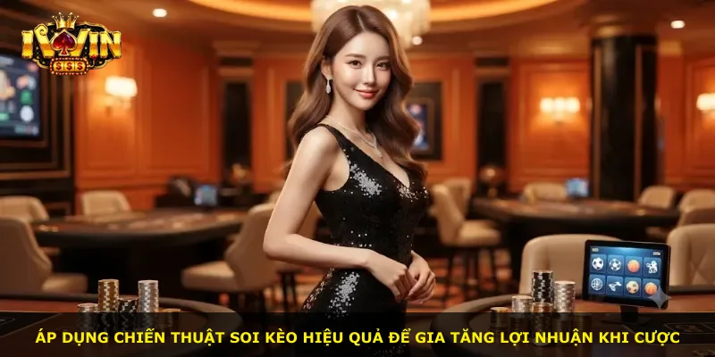 Áp dụng chiến thuật soi kèo hiệu quả để gia tăng lợi nhuận khi cược