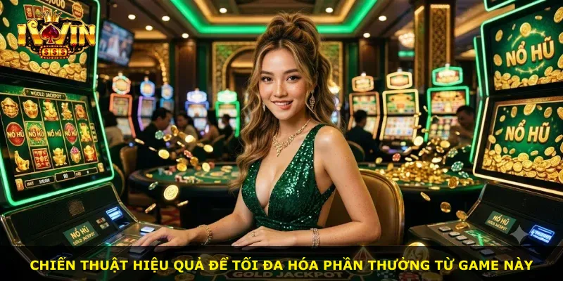 Chiến thuật hiệu quả để tối đa hóa phần thưởng từ game này