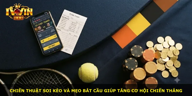 Chiến thuật soi kèo và mẹo bắt cầu giúp tăng cơ hội chiến thắng