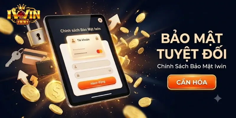 Chính Sách Bảo Mật IWin Cam Kết An Toàn Tuyệt Đối Cho Thông Tin Người Chơi