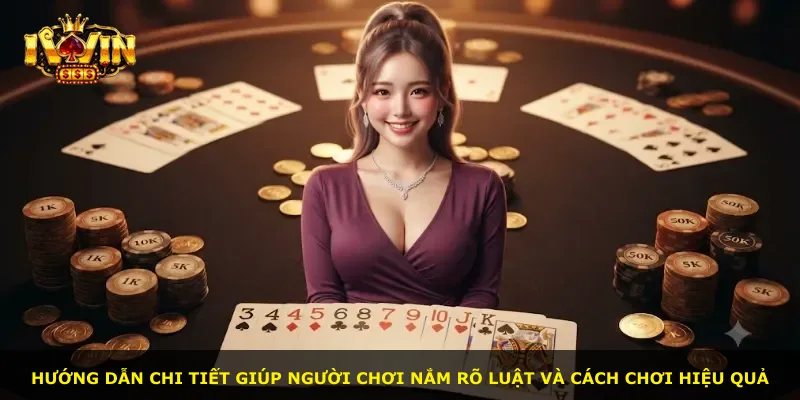 Hướng dẫn chi tiết giúp người chơi nắm rõ luật và cách chơi hiệu quả