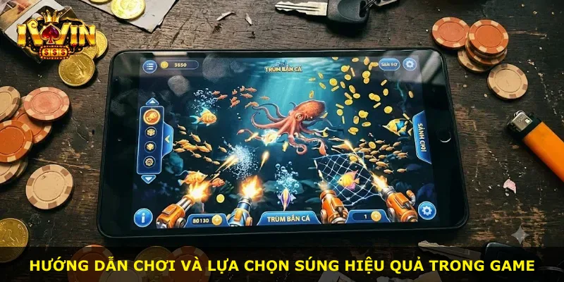 Hướng dẫn chơi và lựa chọn súng hiệu quả trong game