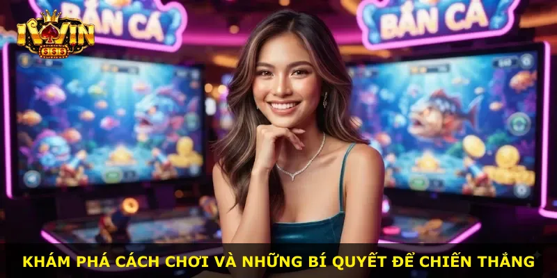 Khám phá cách chơi và những bí quyết để chiến thắng