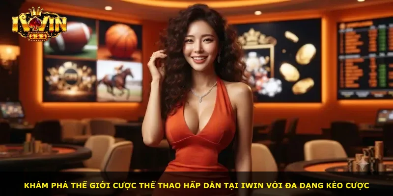 Khám phá thế giới cược thể thao hấp dẫn tại iWin với đa dạng kèo cược