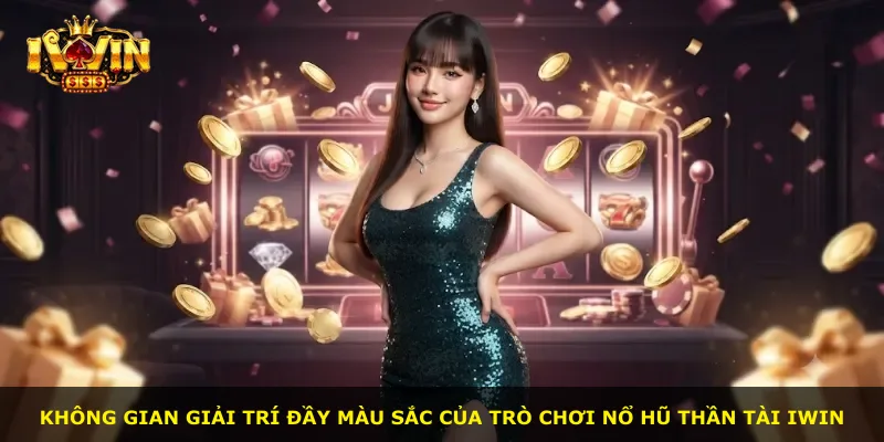 Không gian giải trí đầy màu sắc của trò chơi Nổ Hũ Thần Tài Iwin