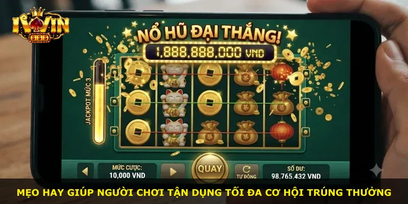 Mẹo hay giúp người chơi tận dụng tối đa cơ hội trúng thưởng