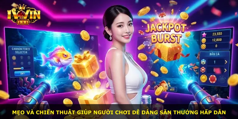 Mẹo và chiến thuật giúp người chơi dễ dàng săn thưởng hấp dẫn