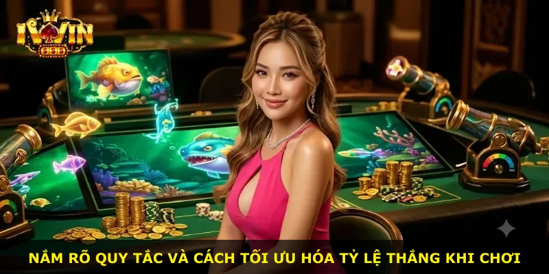 Nắm rõ quy tắc và cách tối ưu hóa tỷ lệ thắng khi chơi