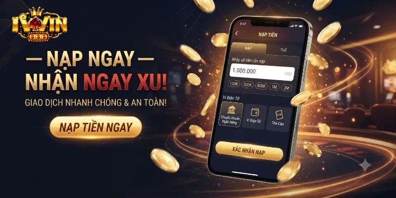 Nạp Tiền IWin Nhanh Chóng An Toàn, Nhận Thưởng Hấp Dẫn Mỗi Ngày
