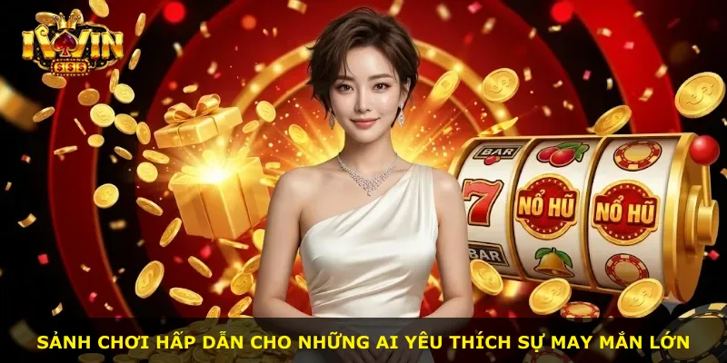Sảnh chơi hấp dẫn cho những ai yêu thích sự may mắn lớn