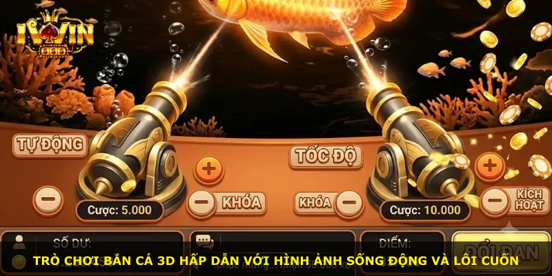 Trò chơi bắn cá 3D hấp dẫn với hình ảnh sống động và lôi cuốn